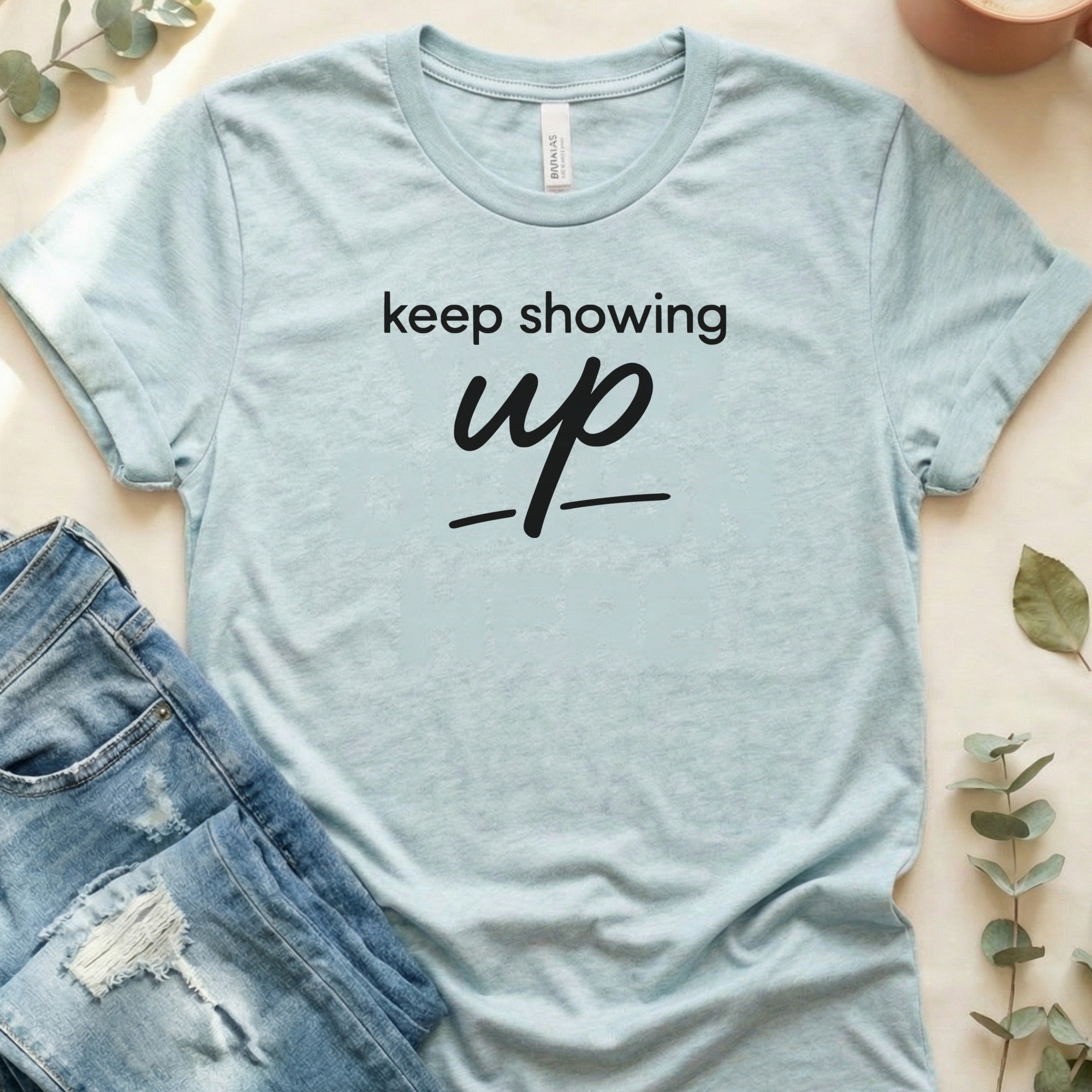 Keep Showing Up Inspirational Graphic Tee Shirt