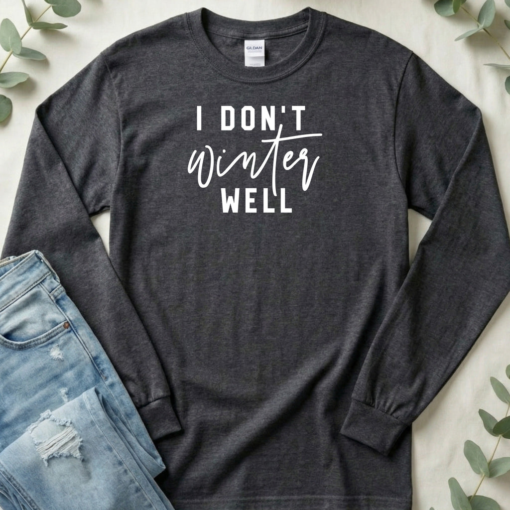 I Don't Winter Well Statement Long Sleeve Shirt