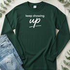Motivational Keep Showing Up Message Long Sleeve Shirt