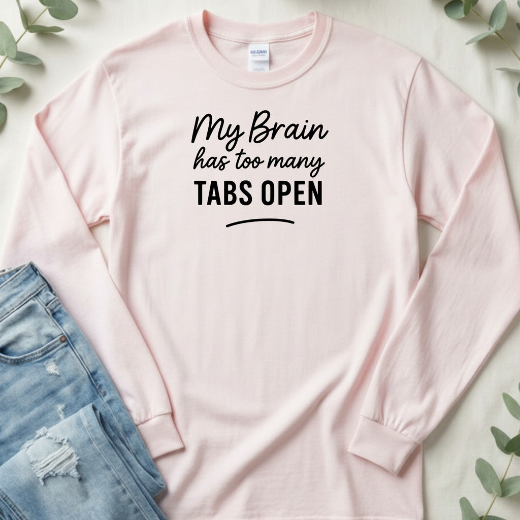 My Brain Has Too Many Tabs Open Funny Statement Long Sleeve T-Shirt