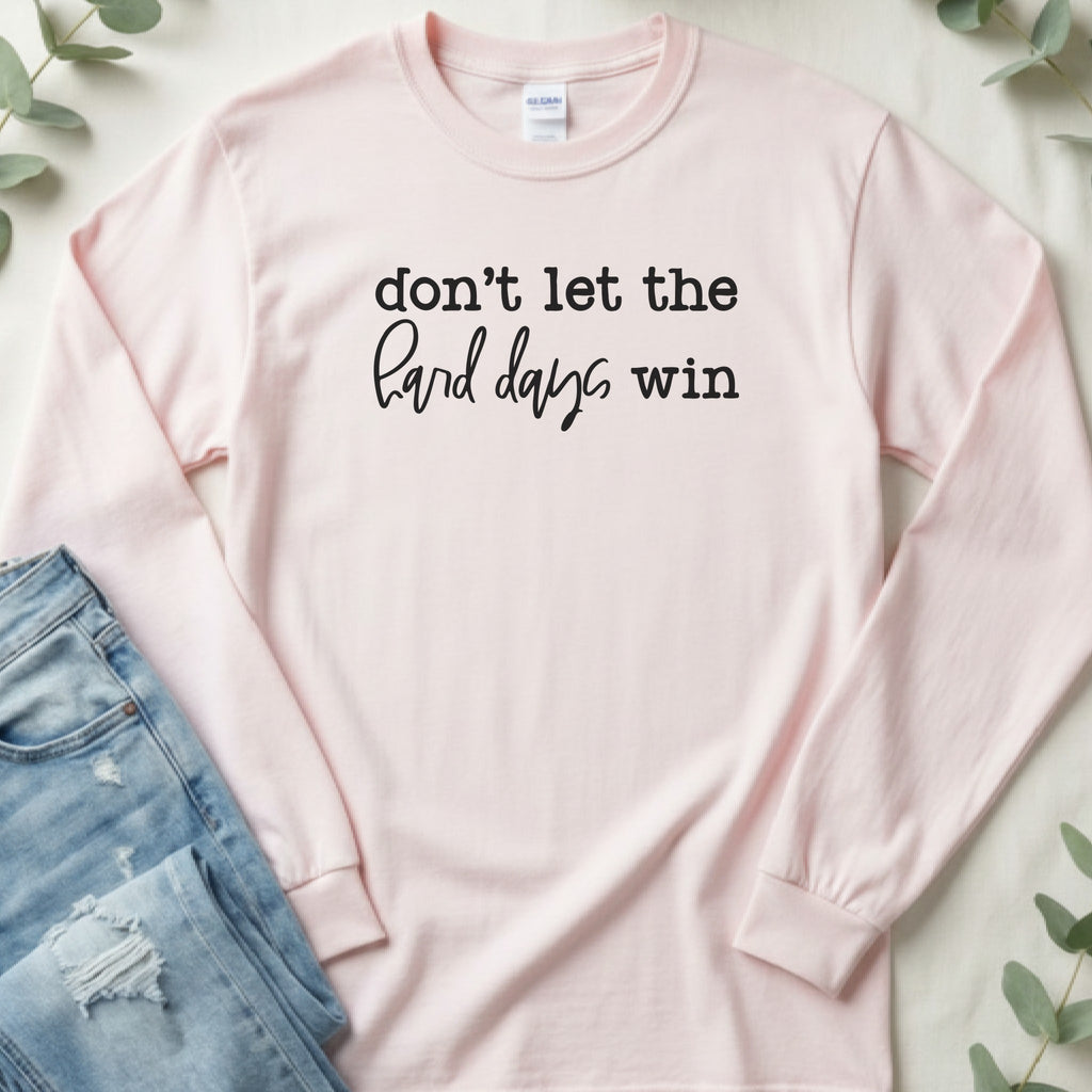 Don't Let the Hard Days Win - Long Sleeve Tee