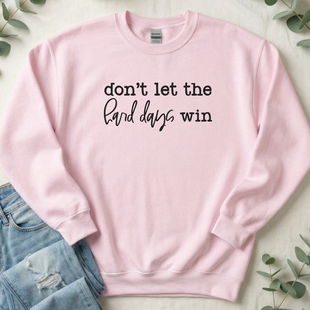 Don't Let the Hard Days Win - Sweatshirt