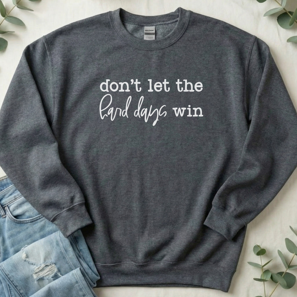 Don't Let the Hard Days Win - Sweatshirt