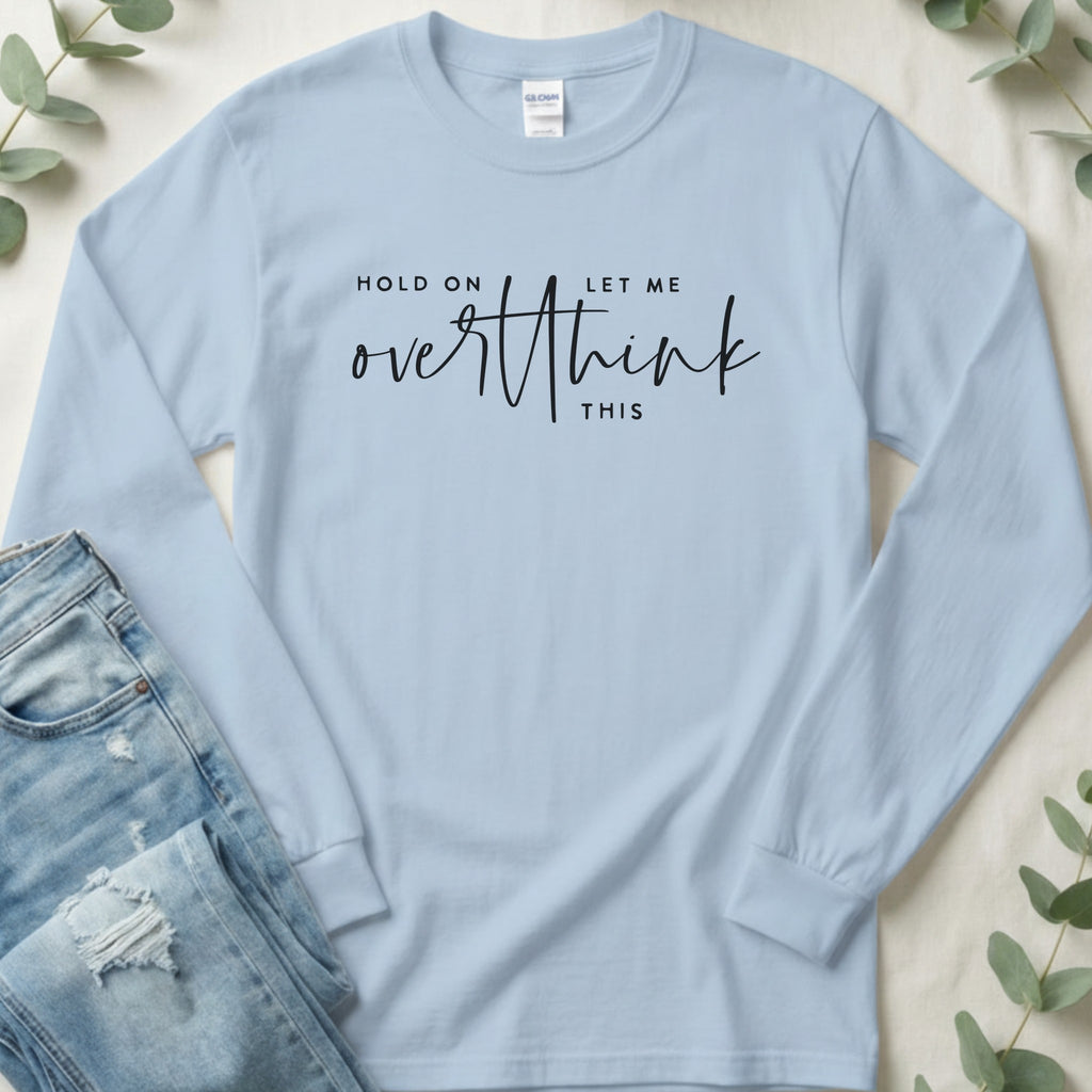 Hold on Let Me Overthink This Long Sleeve Tee