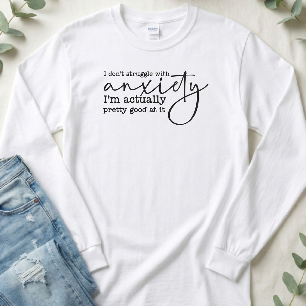 I Don't Struggle with Anxiety Long Sleeve Tee