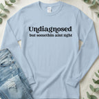 Undiagnosed but Somethin Ain't Right Long Sleeve Tee