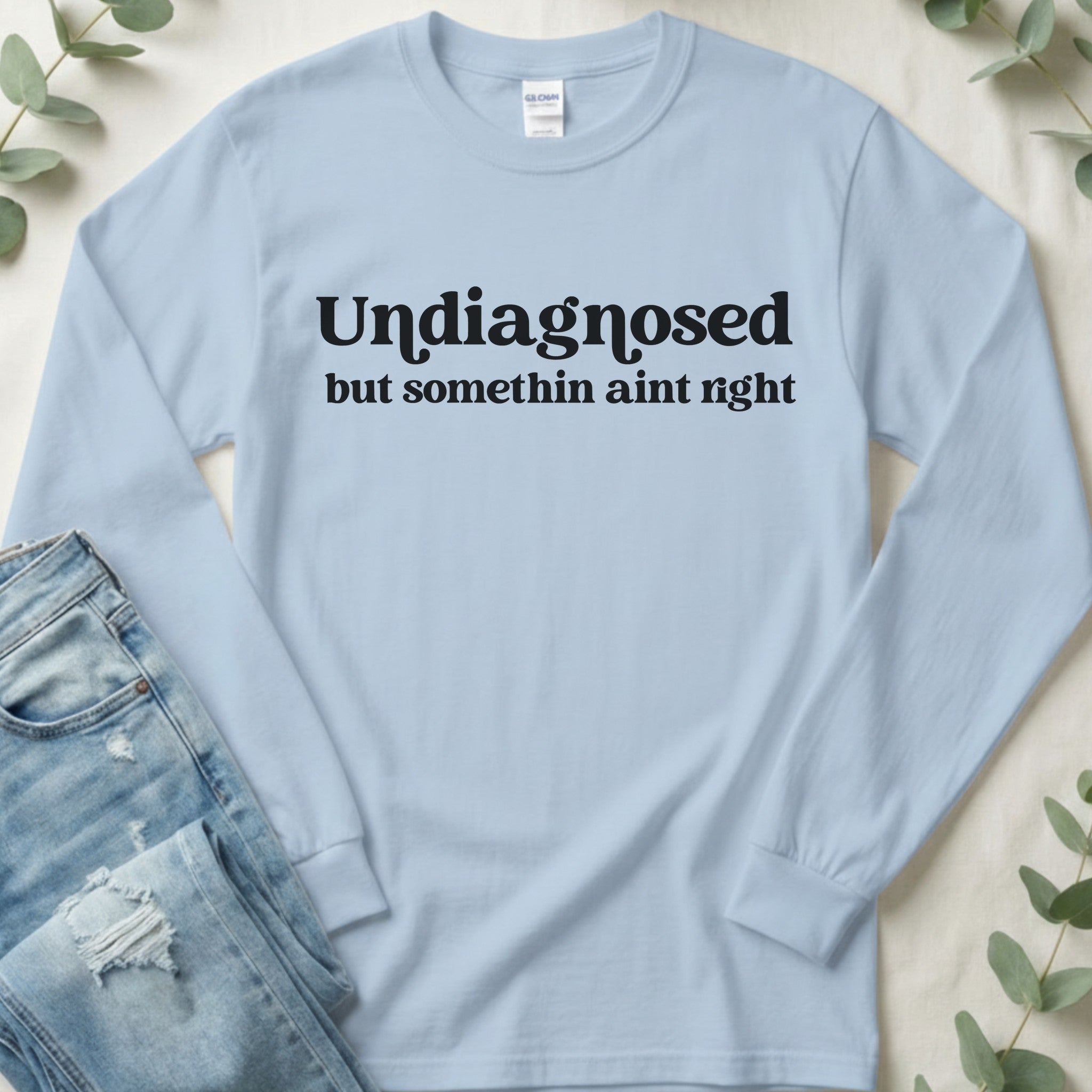 Undiagnosed but Somethin Ain't Right Long Sleeve Tee