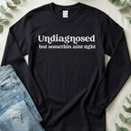 Undiagnosed but Somethin Ain't Right Long Sleeve Tee