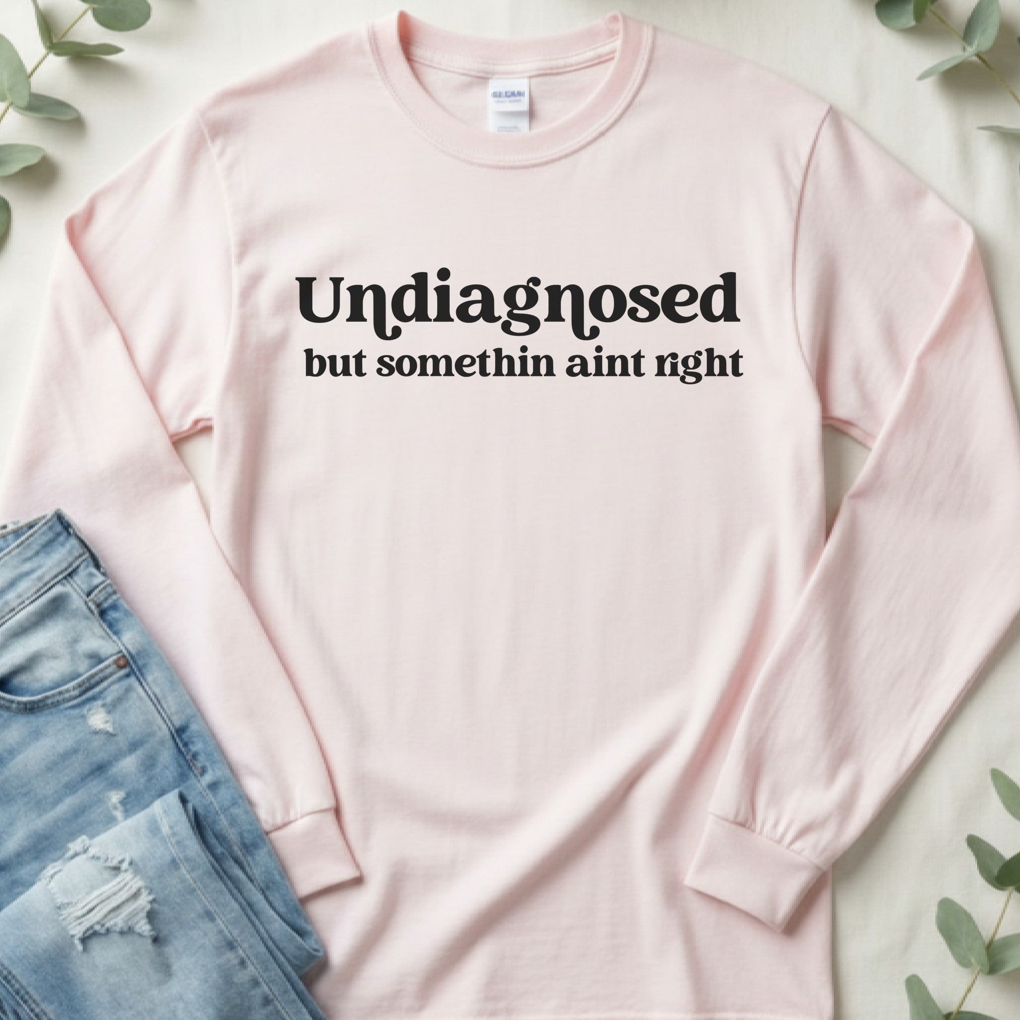 Undiagnosed but Somethin Ain't Right Long Sleeve Tee