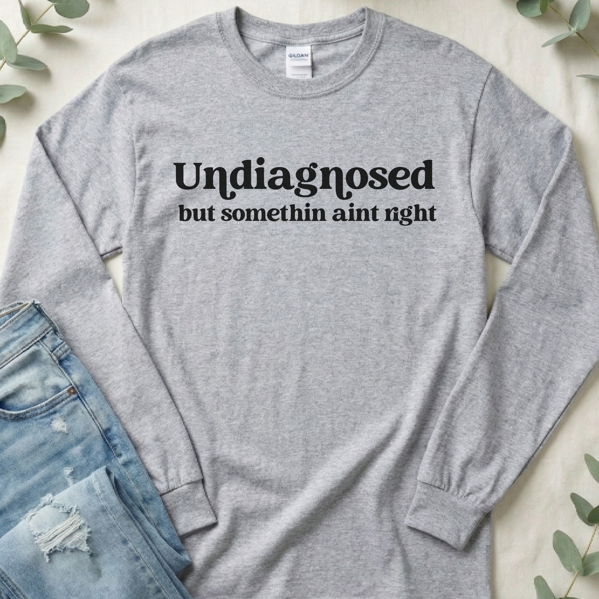 Undiagnosed but Somethin Ain't Right Long Sleeve Tee