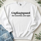 Undiagnosed but Somethin Ain't Right Sweatshirt