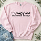 Undiagnosed but Somethin Ain't Right Sweatshirt
