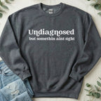 Undiagnosed but Somethin Ain't Right Sweatshirt