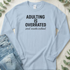 Adulting is Overrated Send Snacks Instead Long Sleeve Tee