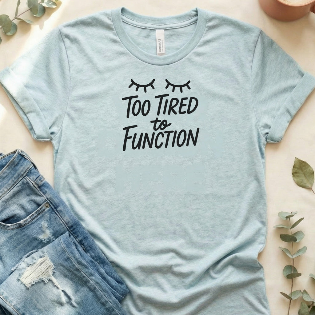 Too Tired to Function Tee