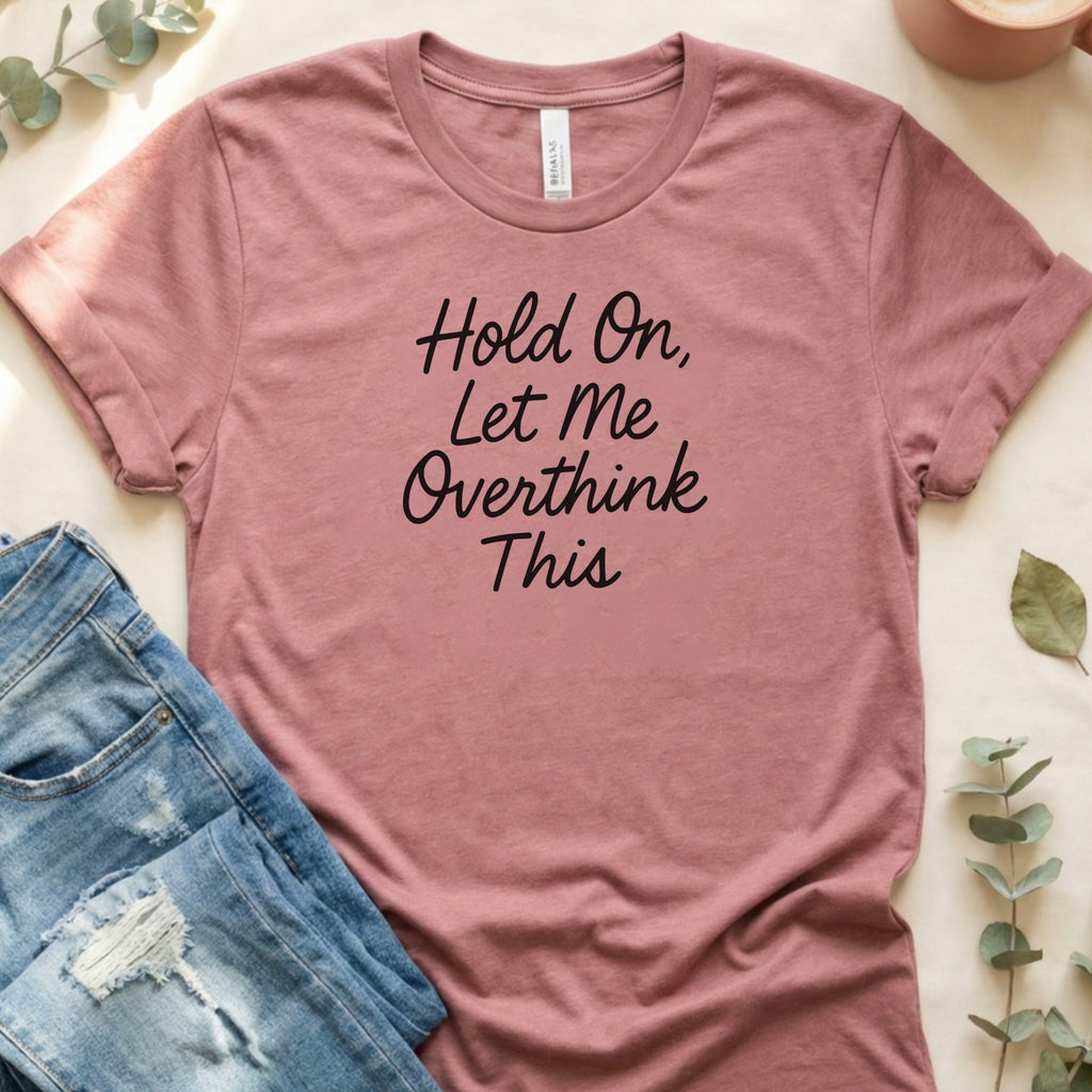 Hold On Let Me Overthink This Graphic Tee Shirt