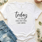 Today I Will Not Stress Over Things I Can't Control Shirt