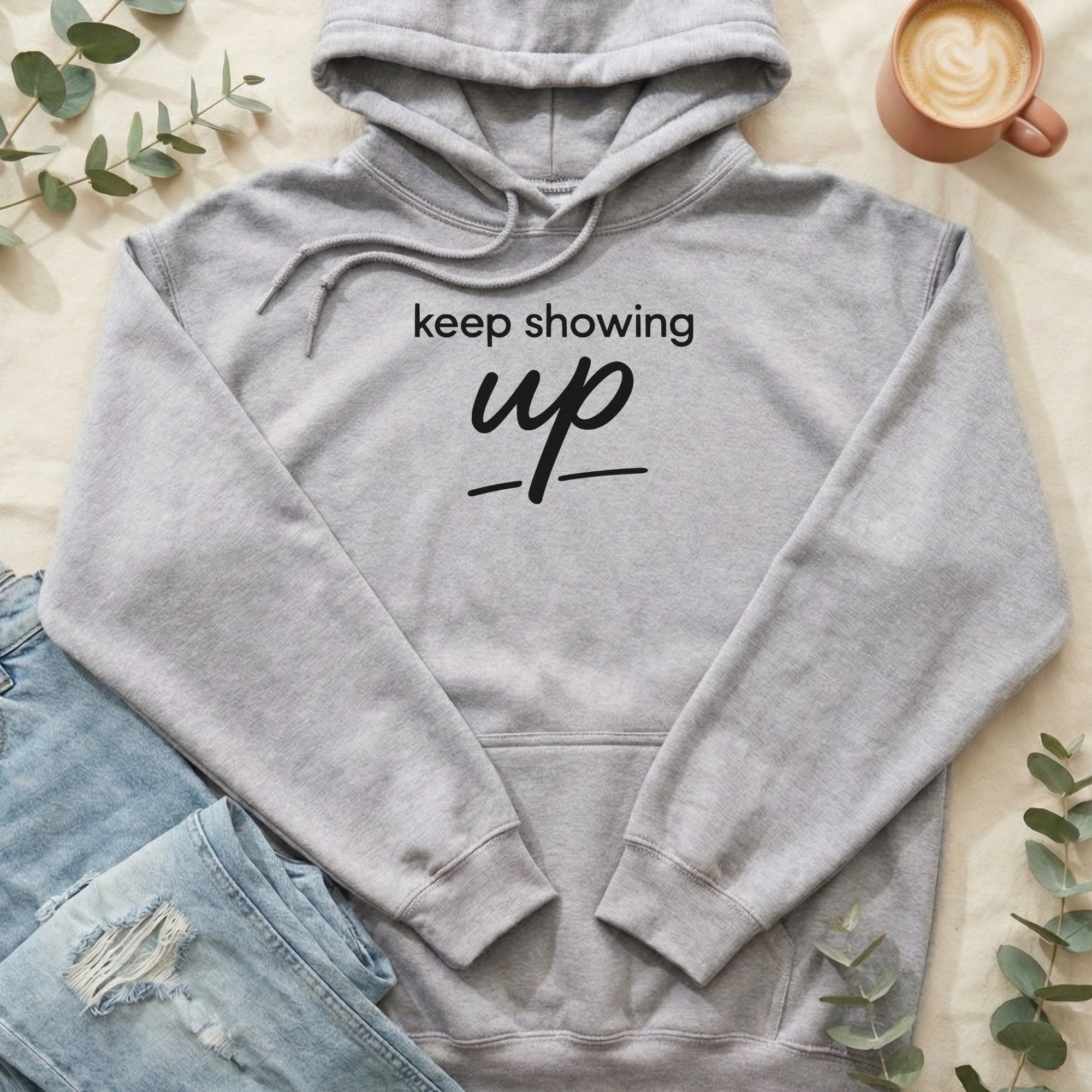 Keep Showing Up Motivational Hoodie Apparel Gift