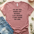 The Day They Handed Out Patience I Left Too Long Shirt