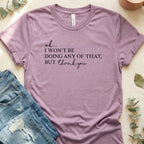 ok I Won't Be Doing Any of That But Thank You t-shirt