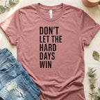 DON'T LET THE HARD DAYS WIN Inspirational Shirt