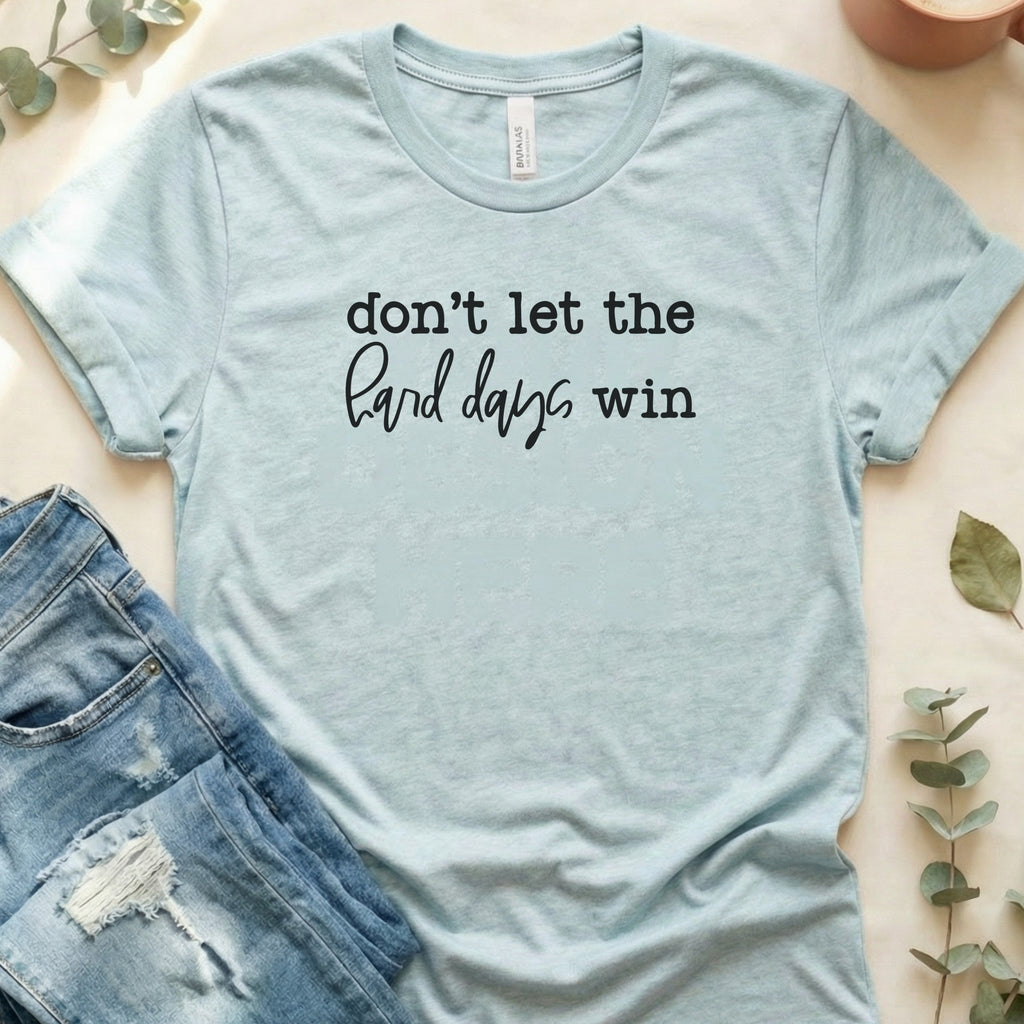 Don't Let the Hard Days Win Bold Statement T-Shirt