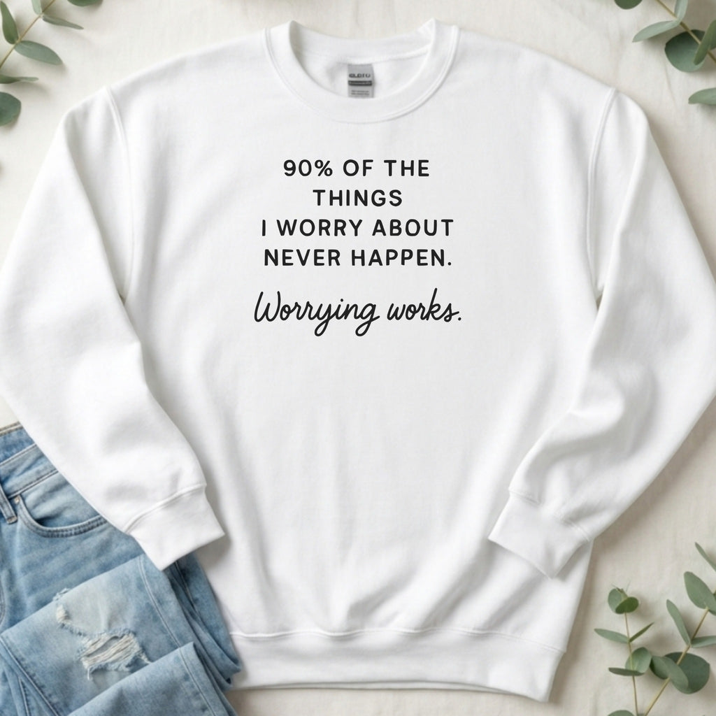 90% Of The Things I Worry About Never Happen Sweatshirt