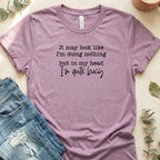 It may look like I'm doing nothing but in my head t-shirt