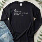 Ok I Won't Be Doing Any of That Long Sleeve Shirt