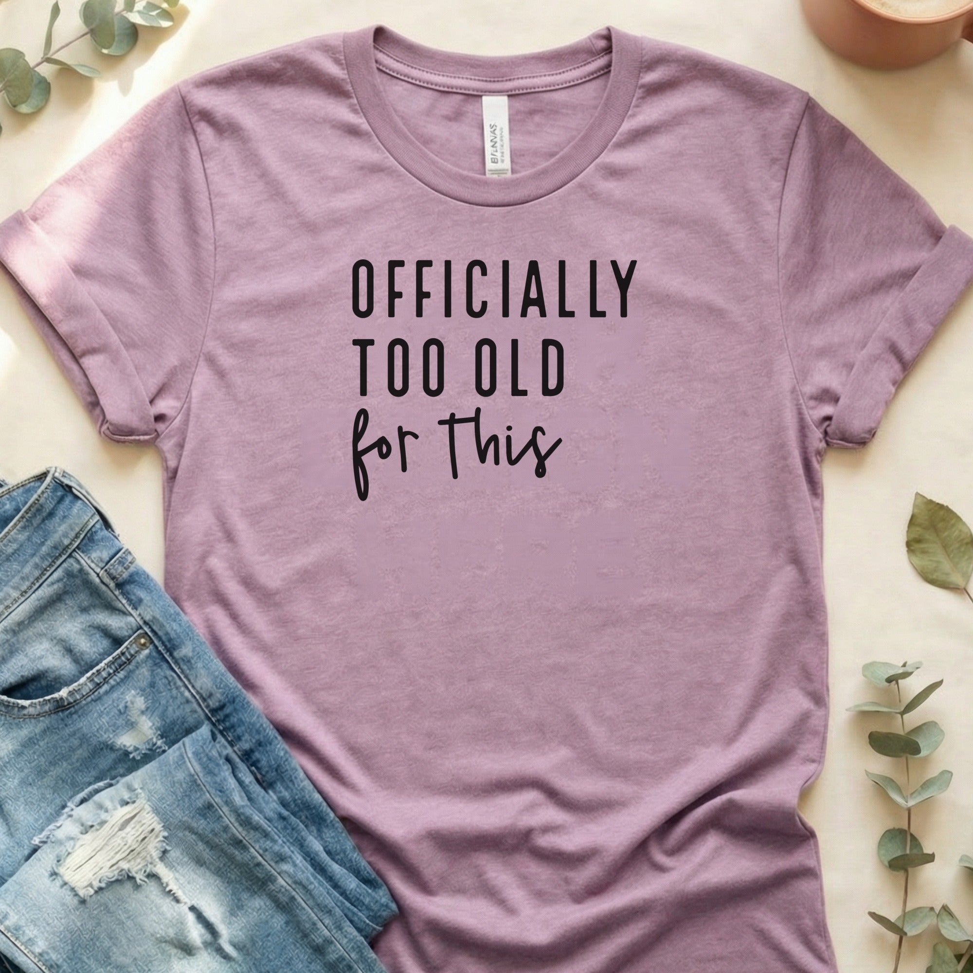 Officially Too Old For This Funny Graphic Tee Product