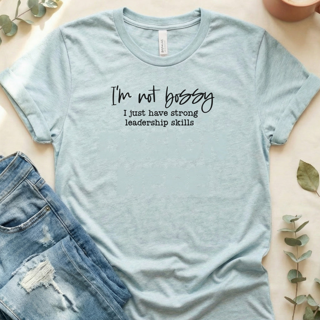 I'm Not Bossy Just Have Strong Leadership Skills Shirt