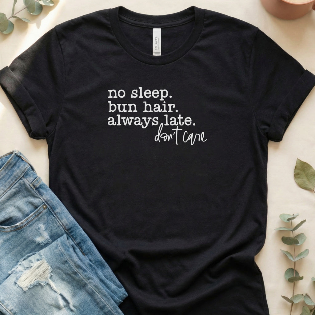 No Sleep Bun Hair Always Late Don't Care T-shirt