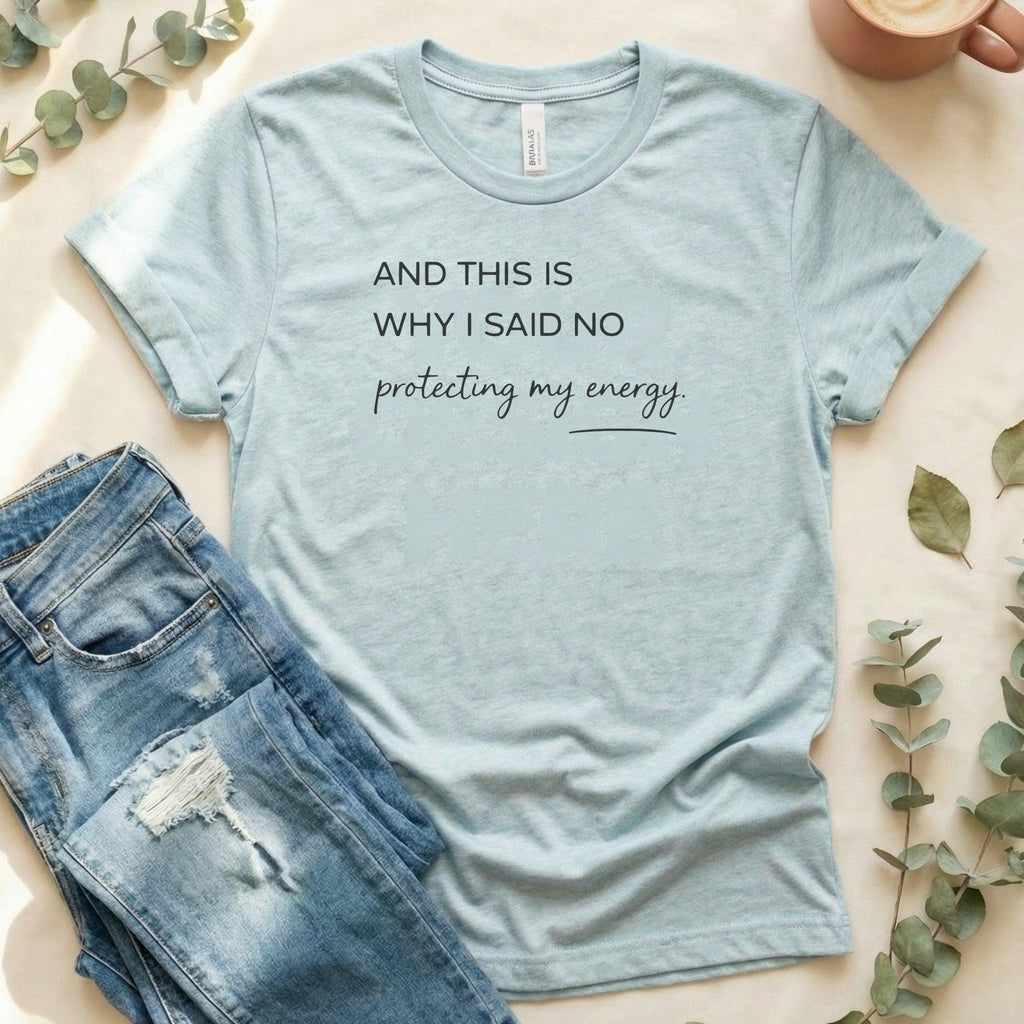 AND THIS IS WHY I SAID NO protecting my energy shirt