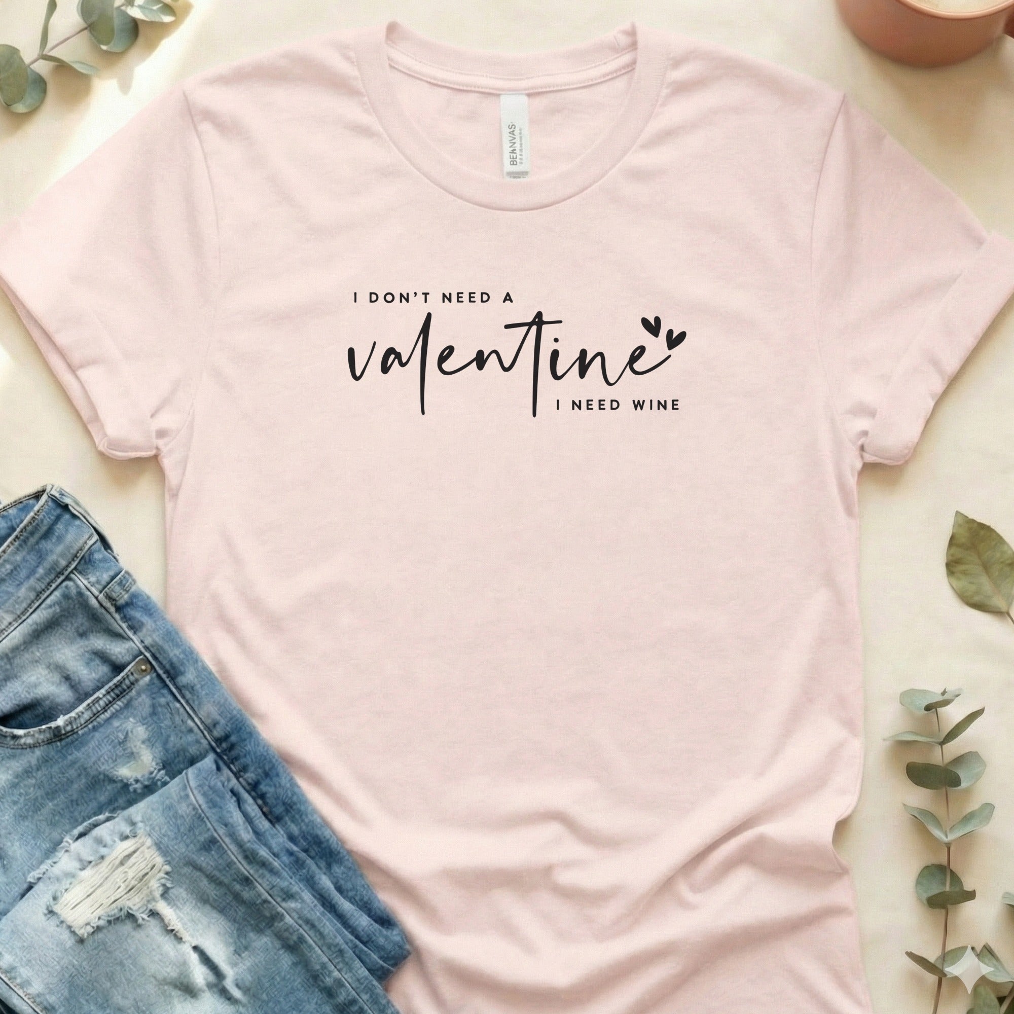 I Don't Need a Valentine I Need Wine Shirt