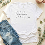 AND THIS IS WHY I SAID NO Protecting My Energy shirt