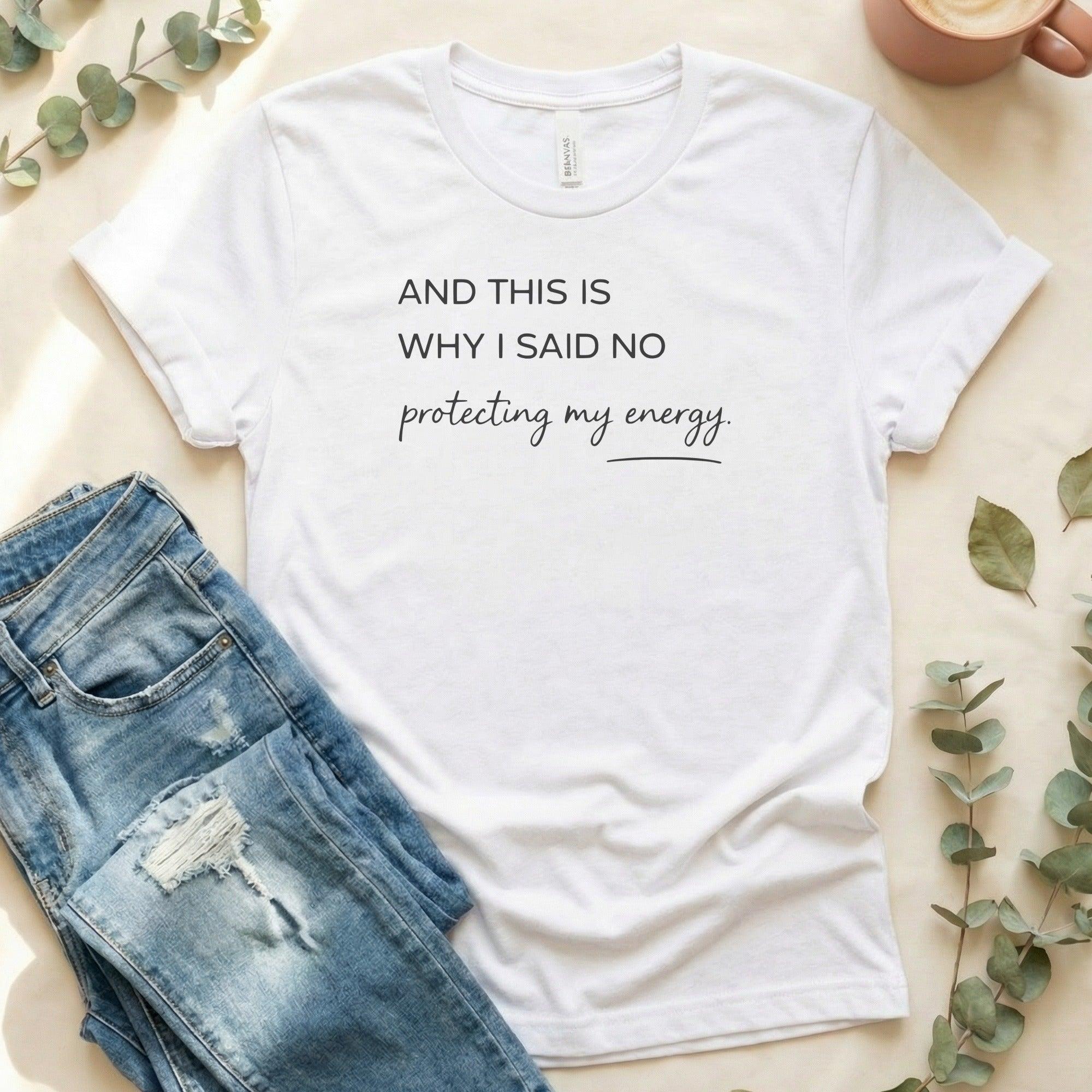 AND THIS IS WHY I SAID NO Protecting My Energy shirt