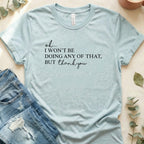 Ok I Won't Be Doing Any Of That But Thank You Shirt