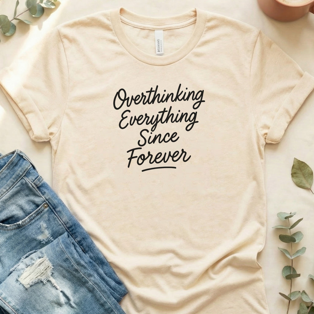 Overthinking Everything Since Forever T-shirt