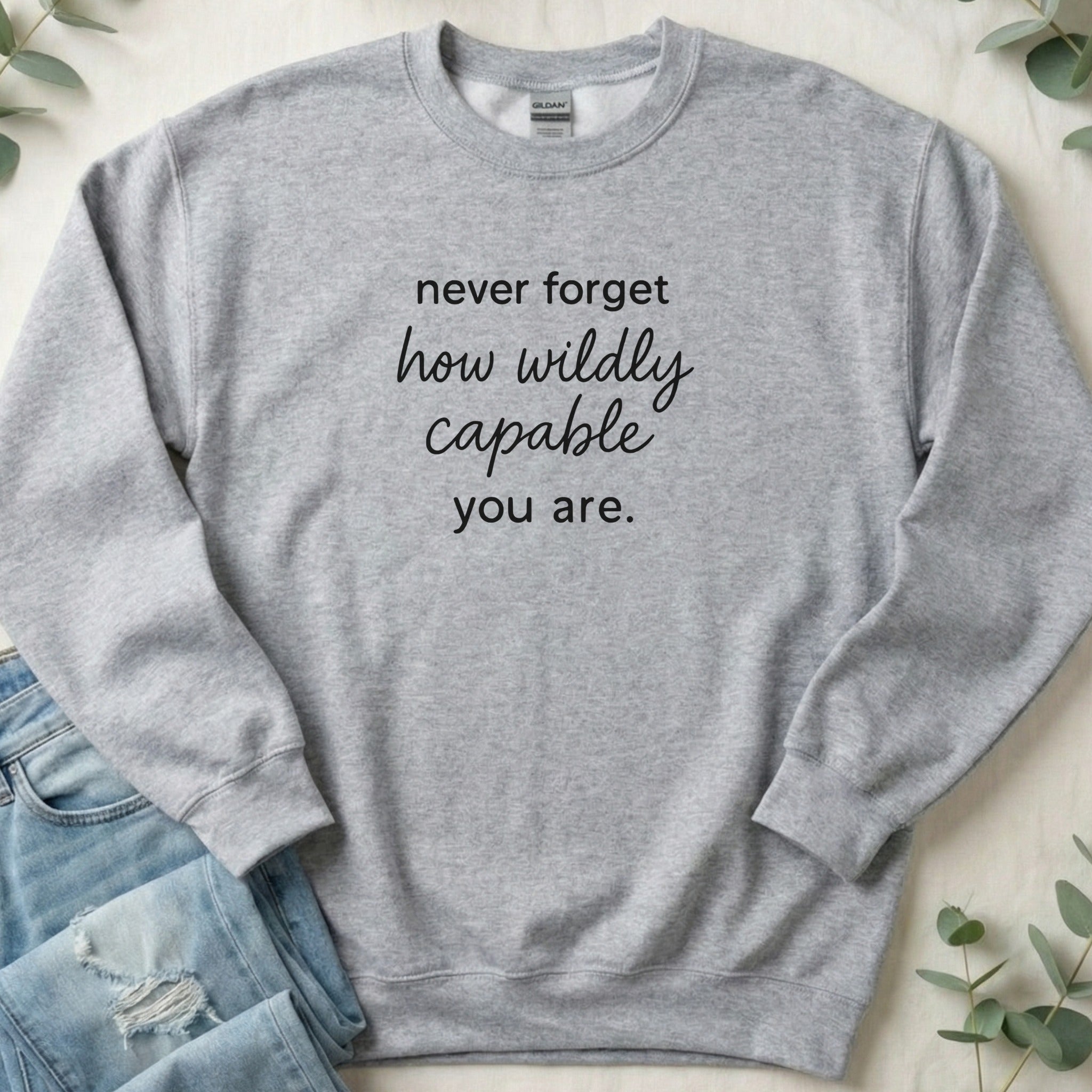 Never Forget How Wildly Capable You Are Sweatshirt