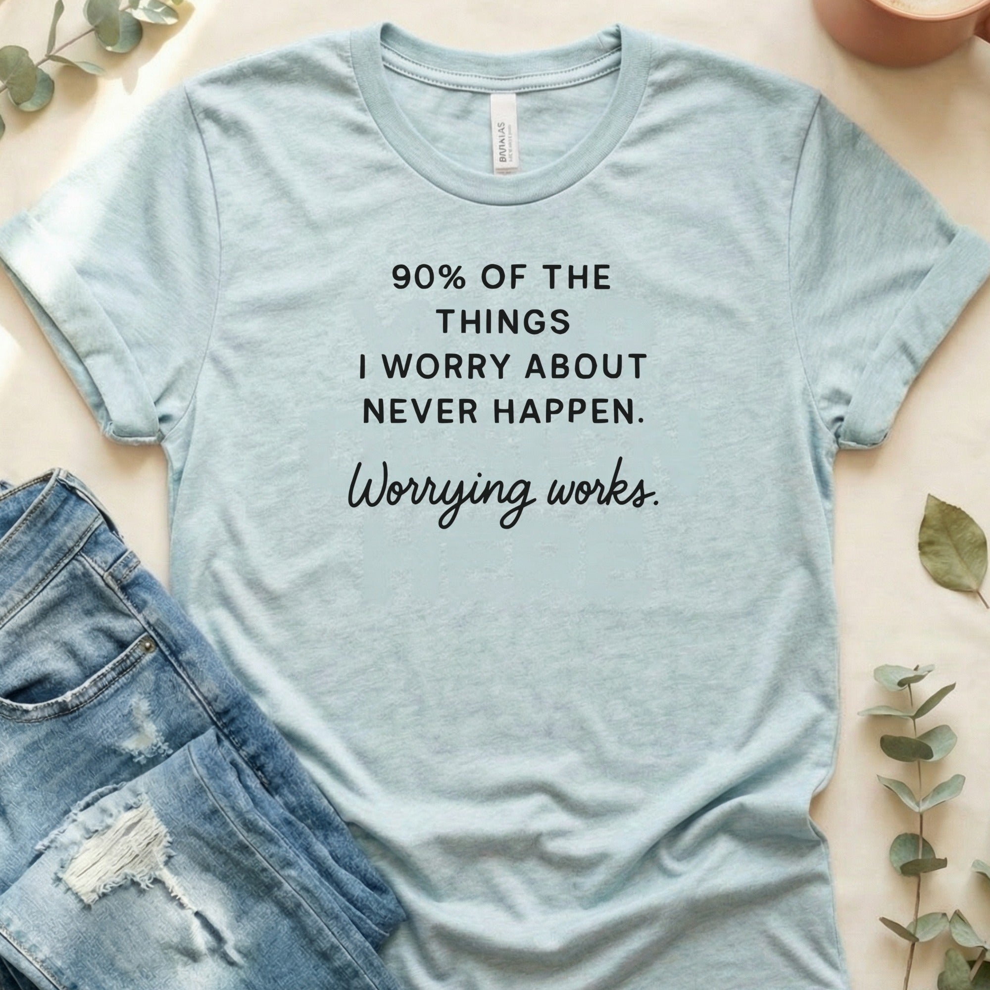 90% Of The Things I Worry About Never Happen Shirt