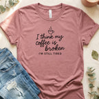 I Think My Coffee Is Broken I'm Still Tired T-shirt