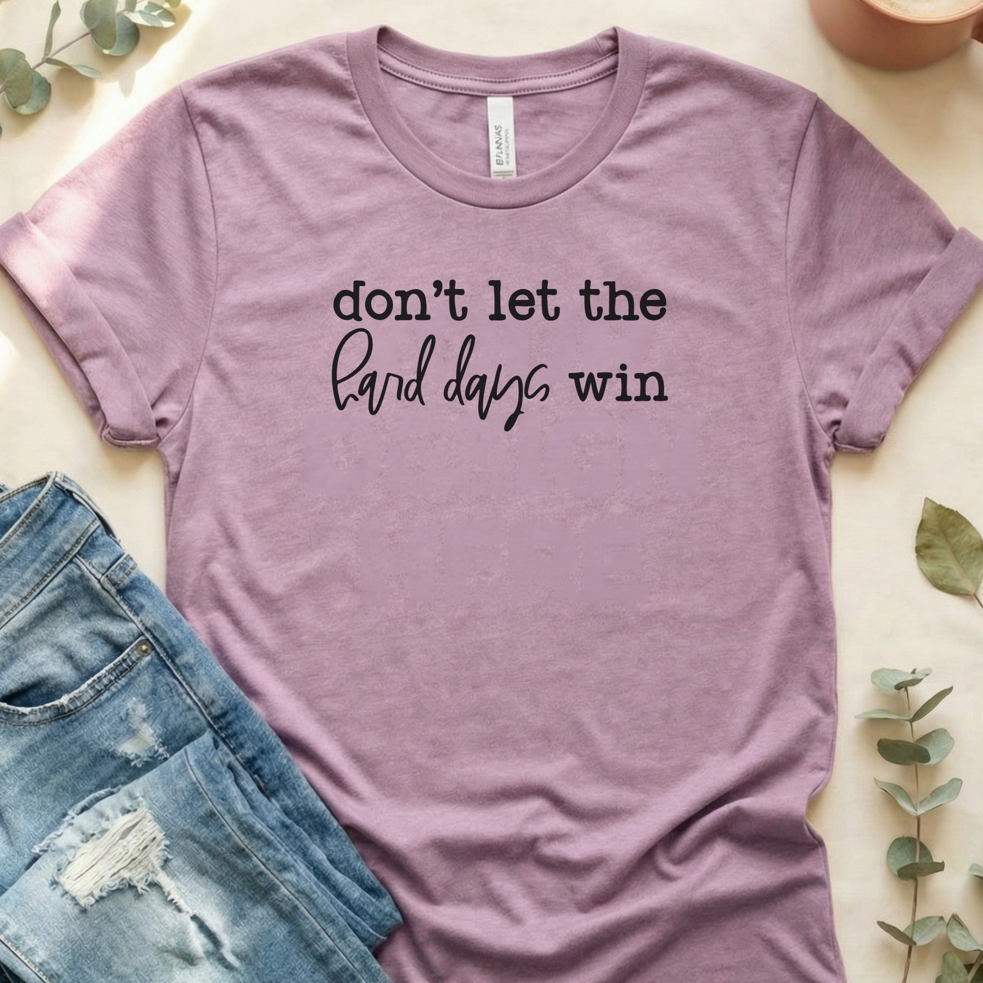 Don't Let the Hard Days Win Bold Statement T-Shirt