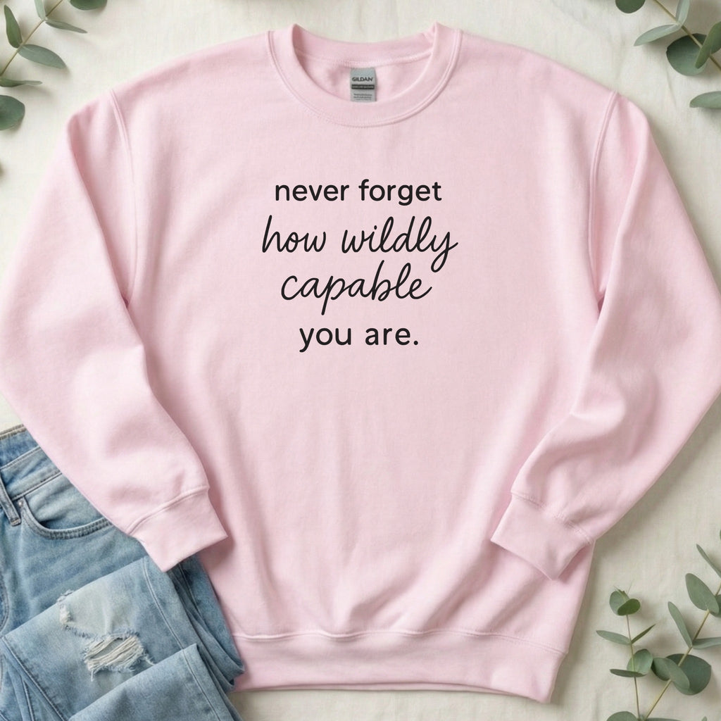 Never Forget How Wildly Capable You Are Sweatshirt