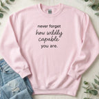 Never Forget How Wildly Capable You Are Sweatshirt