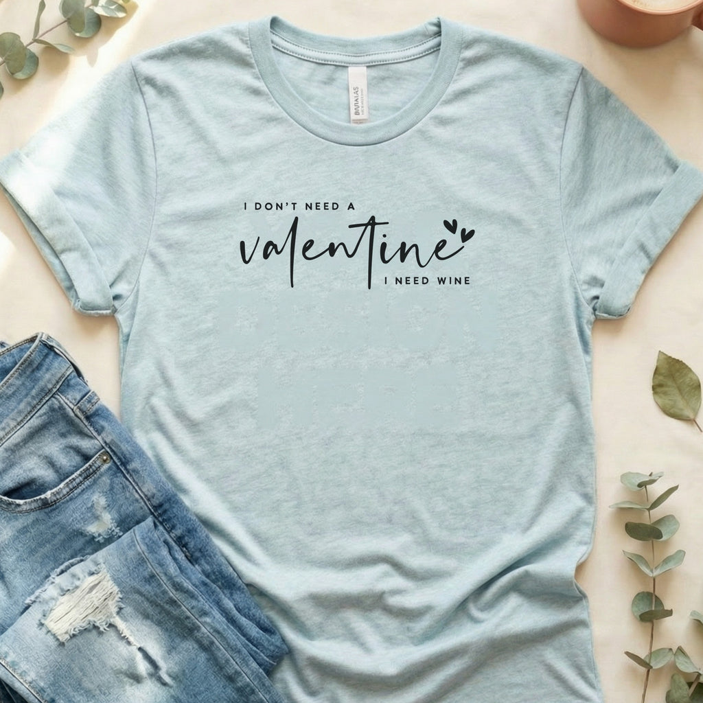 I Don't Need A Valentine I Need Wine T-shirt