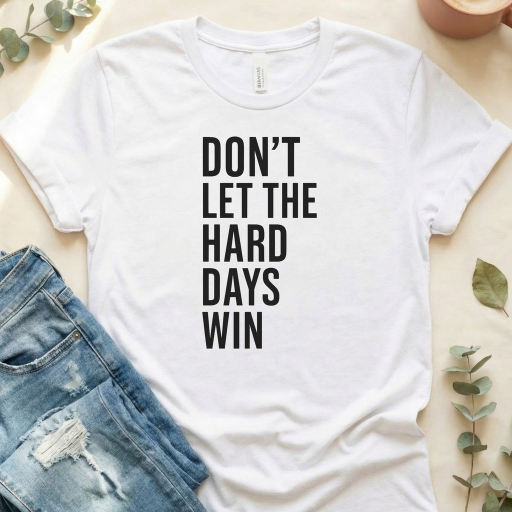 Don't Let The Hard Days Win Motivational T-shirt