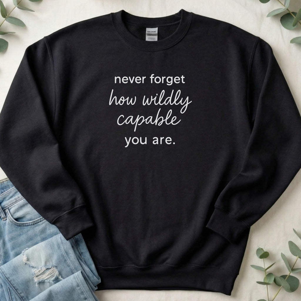 Never Forget How Wildly Capable You Are Sweatshirt