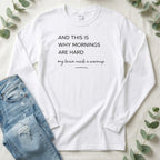 And This Is Why Mornings Are Hard Long Sleeve Shirt