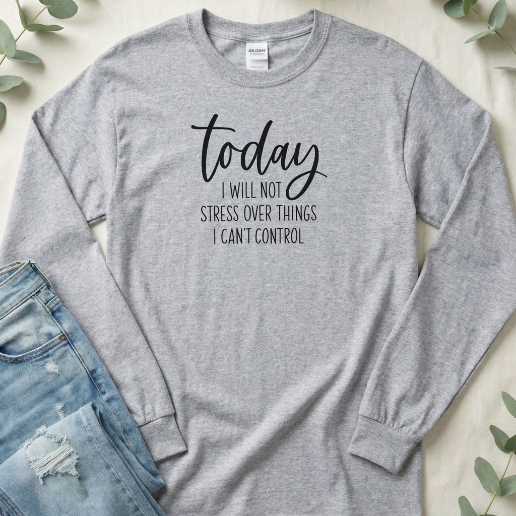 Today I Will Not Stress Inspirational Quote Long Sleeve T-Shirt