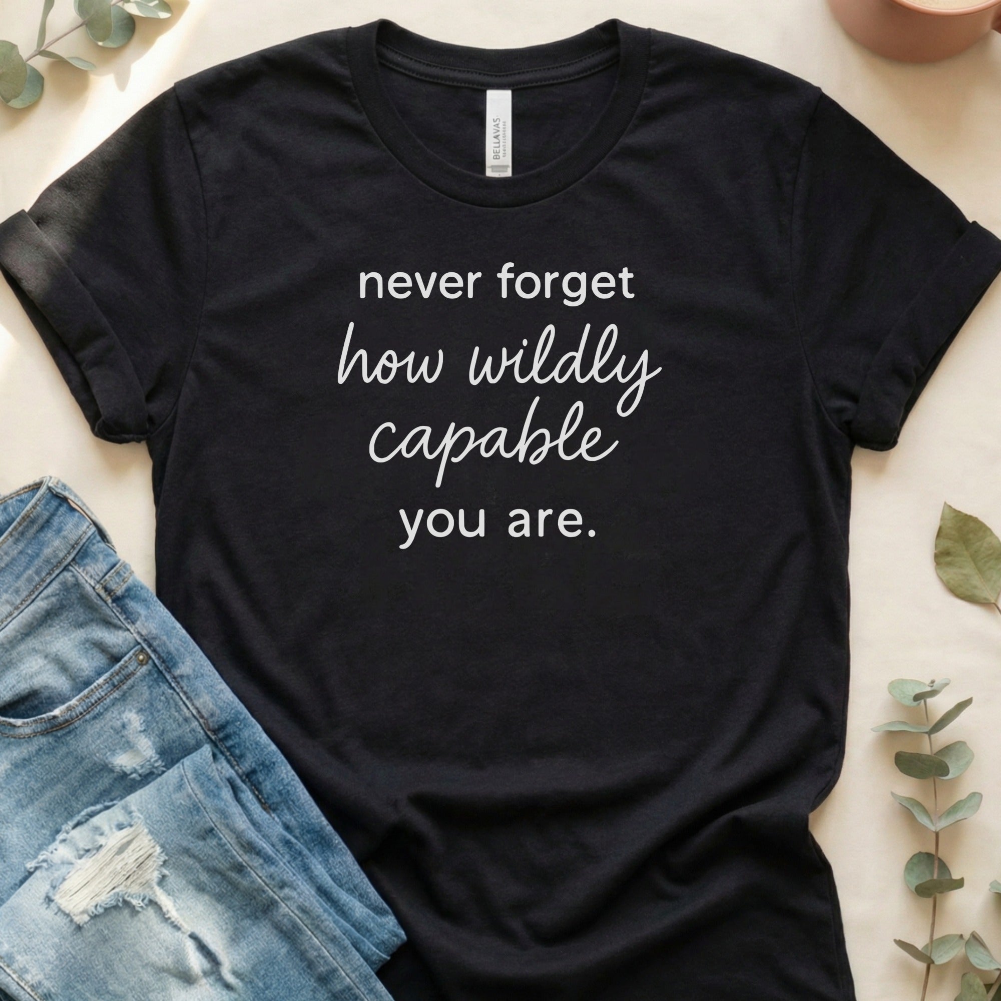 Never Forget How Wildly Capable You Are T-Shirt